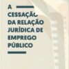 capa do livro A Cessação da Relação Jurídica de Emprego Público