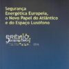 capa do livro Segurança Energética Europeia o Novo Papel do Atlântico e do Espaço Lusófono