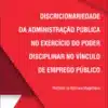 Capa do livro Discricionariedade da Administração Pública no Exercício do Poder Disciplinar no Vínculo de Emprego Público